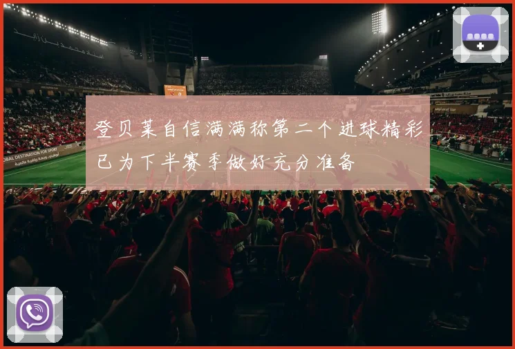 登贝莱自信满满称第二个进球精彩已为下半赛季做好充分准备